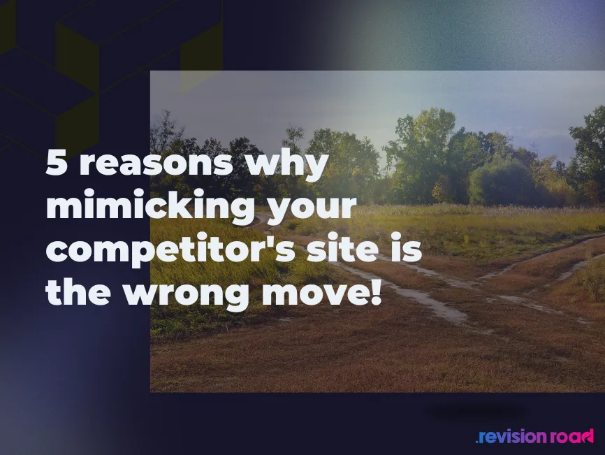 5 reasons why mimicking your competitor's site is the wrong move!